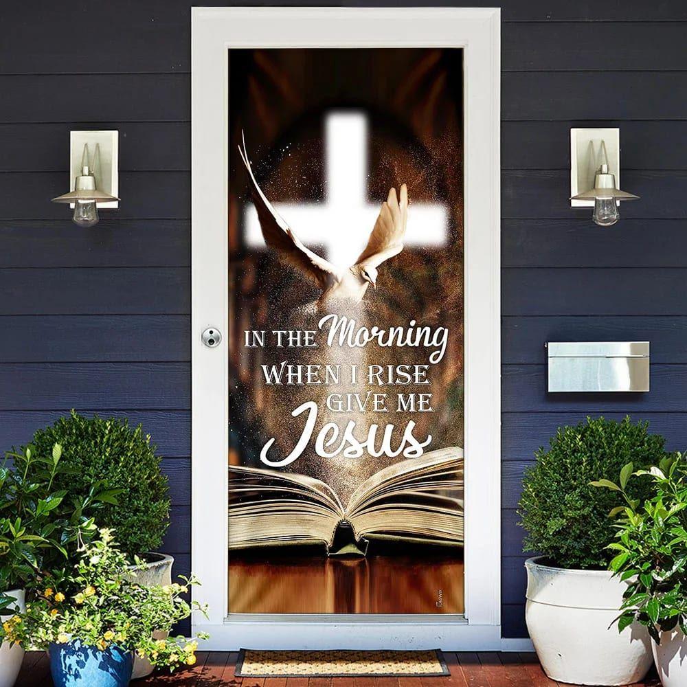 In The Morning When I Rise Give Me Jesus Door Cover, Christian Home Decor, Gift For Christian In The Morning When I Rise Give Me Jesus Door Cover, Christian Home Decor, Gift For Christian