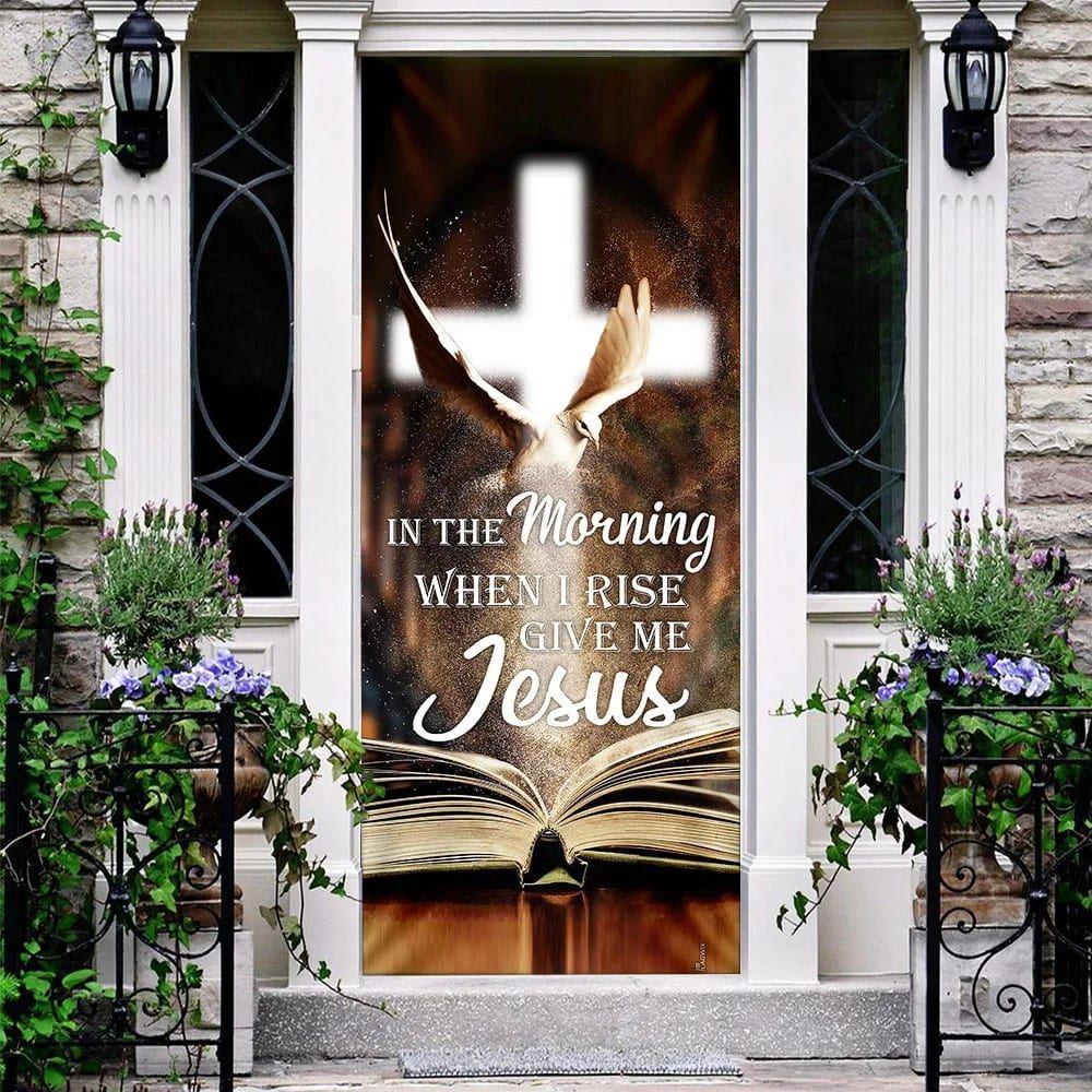 In The Morning When I Rise Give Me Jesus Door Cover, Christian Home Decor, Gift For Christian In The Morning When I Rise Give Me Jesus Door Cover, Christian Home Decor, Gift For Christian