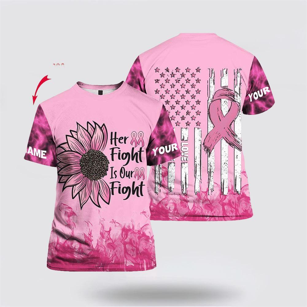 Breast Cancer T Shirts 2023, Personalized Breast Cancer Her Fight Is Our Fight All Over Print T Shirt, Breast Cancer Awareness Shirts