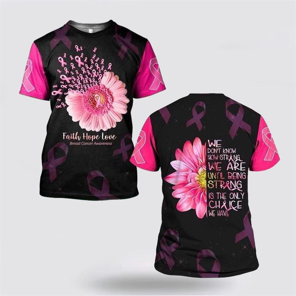 Breast Cancer T Shirts 2023, We Don’t Know How Strong We Are Until Being Strong Is The Only Chance We Have Flower All Over Print T Shirt Breast Cancer T Shirts 2023, We Don’t Know How Strong We Are Until Being Strong Is The Only Chance We Have Flower All Over Print T Shirt