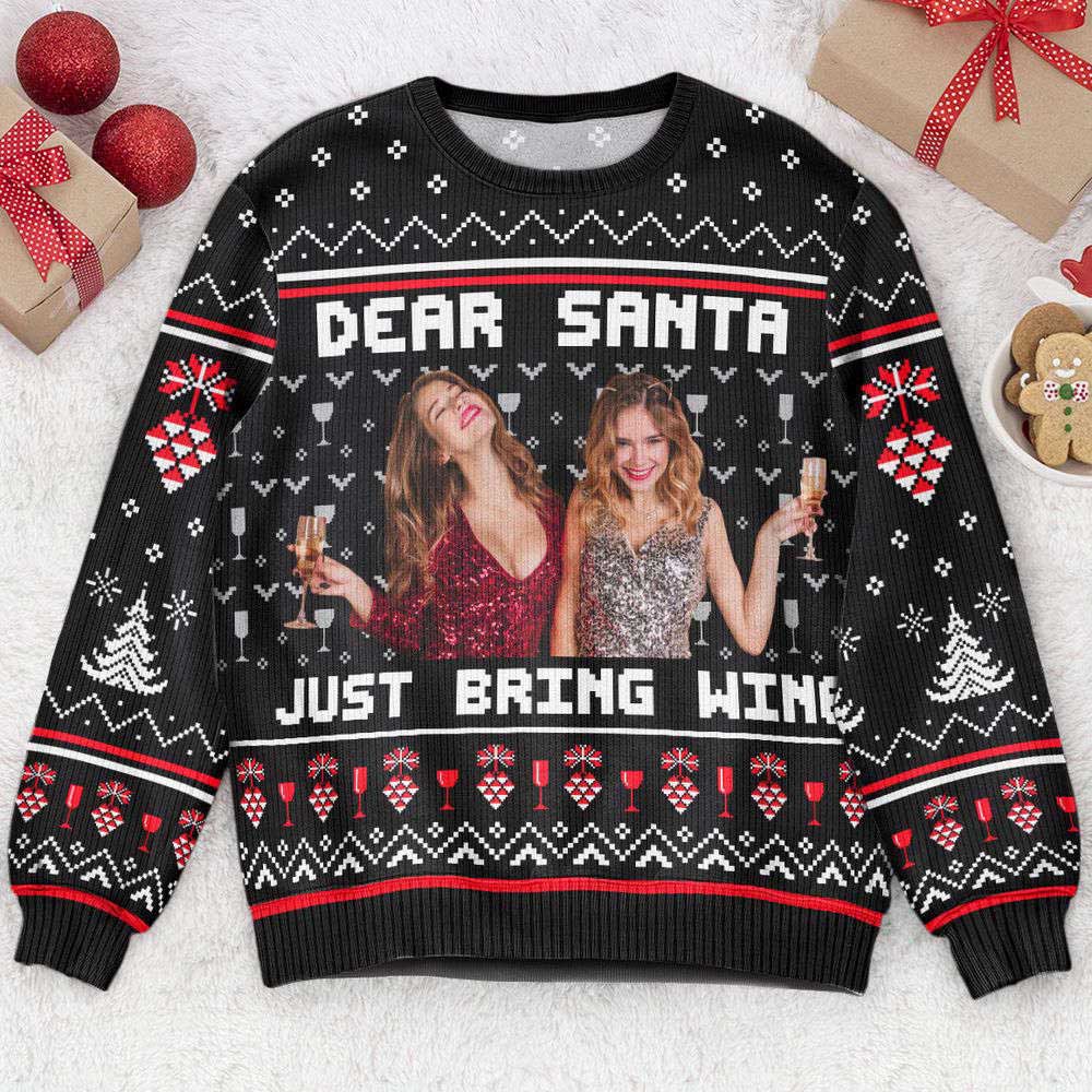 Ugly Christmas Sweater, Dear Santa Just Bring Wine Sisters, Personalized Photo Ugly Sweater, Best Ugly Christmas Sweater Ugly Christmas Sweater, Dear Santa Just Bring Wine Sisters, Personalized Photo Ugly Sweater, Best Ugly Christmas Sweater