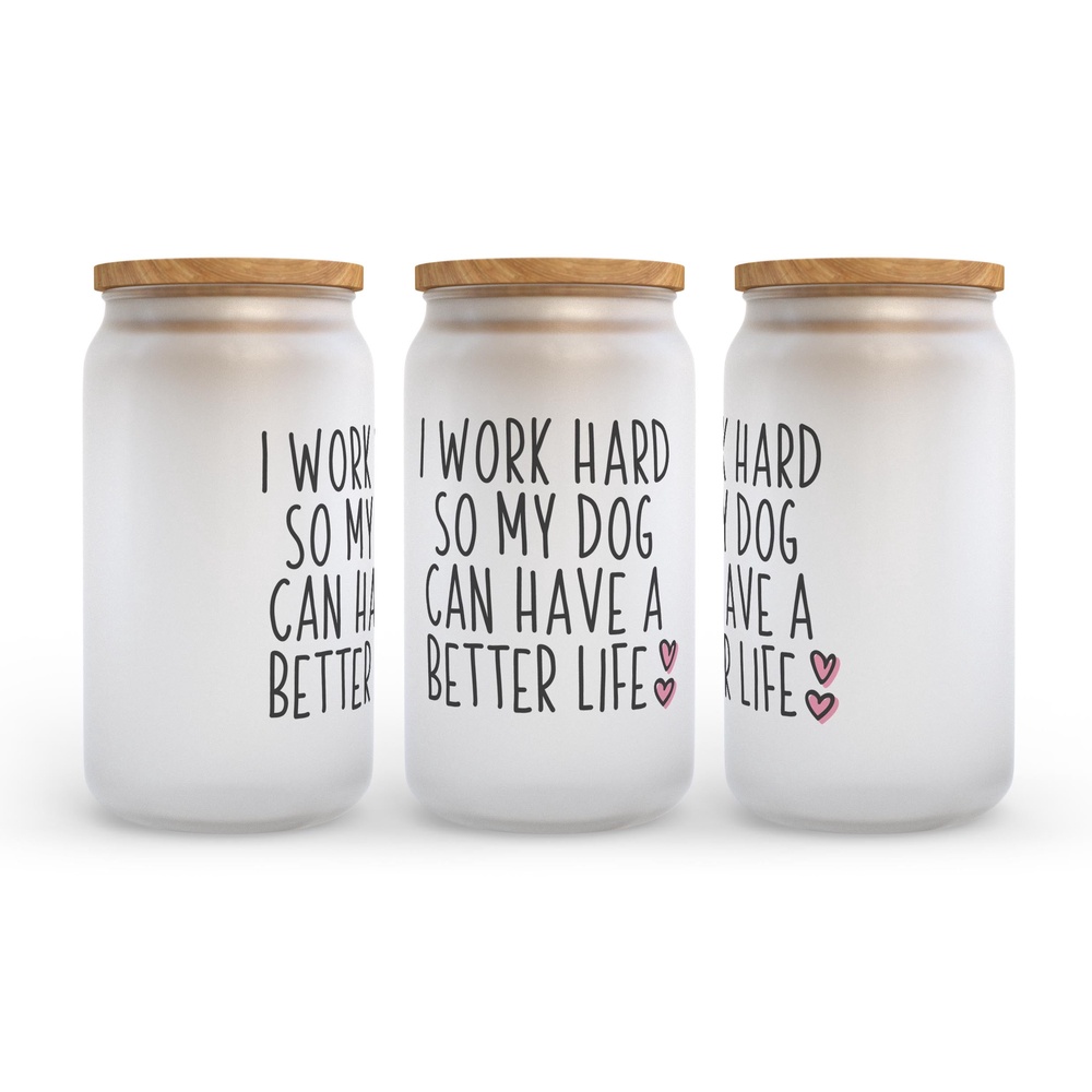 Frosted Glass Can, Valentine Gift, I Work Hard So My Dog Can Have a Better Life Funny Dog Frosted Glass Can Tumbler