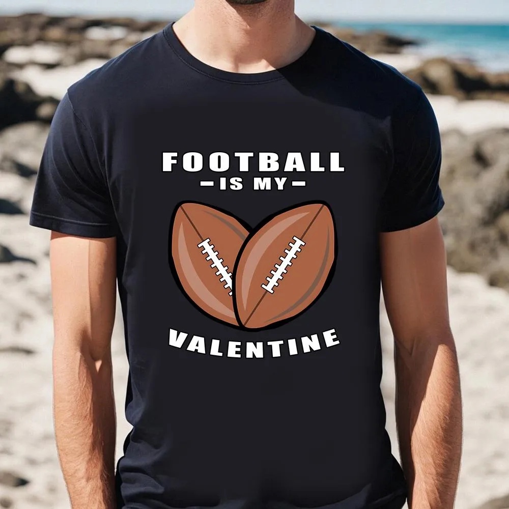 Valentine T-Shirt, American Football Is My Valentine Day Funny Quote T-Shirt, Valentine Day Shirt