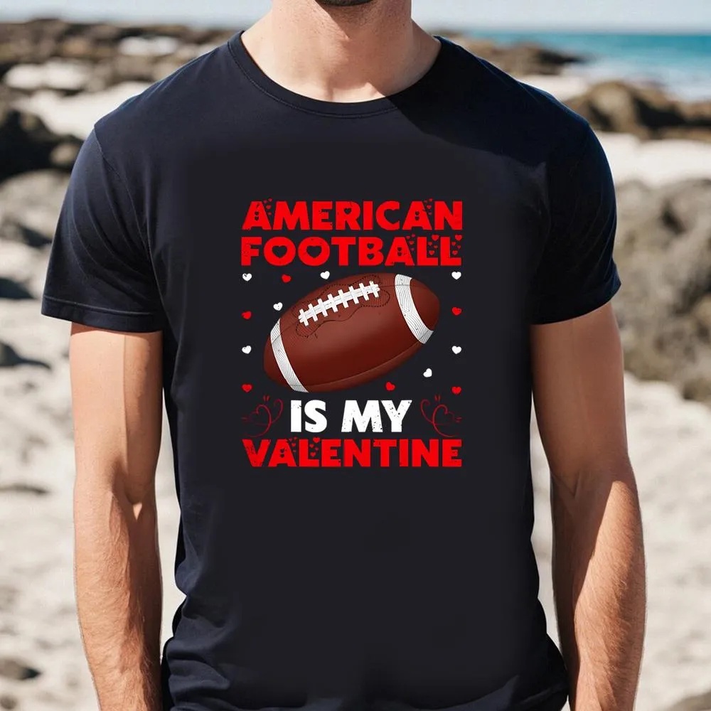 Valentine T-Shirt, American Football Is My Valentine Football Play Vintage Sport T-Shirt, Valentine Day Shirt