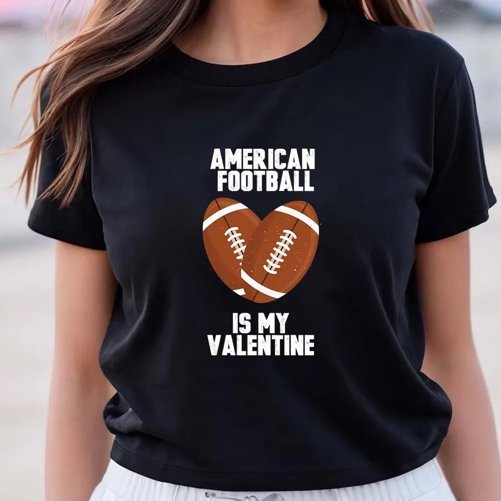 Valentine T-Shirt, American Football Is My Valentine T-Shirt, Valentine Day Shirt