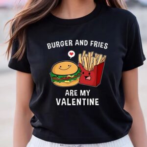 Valentine T-Shirt, Burger And Fries Are My&hellip;