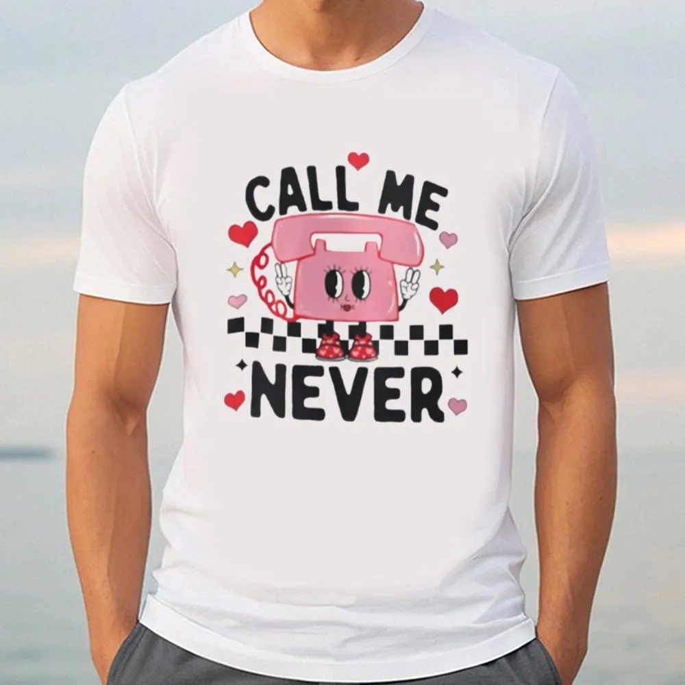Valentine T-Shirt, Call Me Never Anti Valentine’s Day Shirt, Valentine Day Shirt