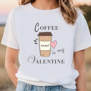 Valentine T-Shirt, Coffee Is My Valentine T-Shirt&hellip;