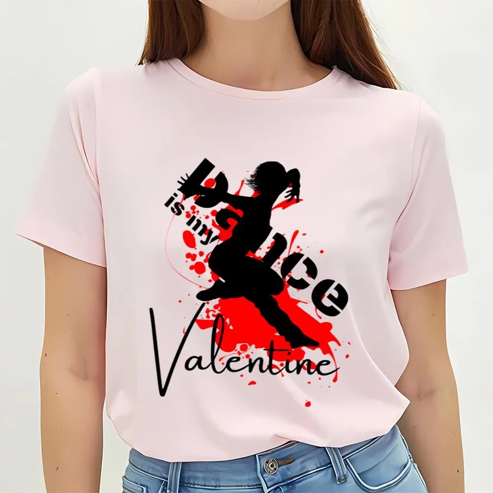 Valentine T-Shirt, Dance Is My Valentine T-Shirt Gift For Lover, Valentine Day Shirt