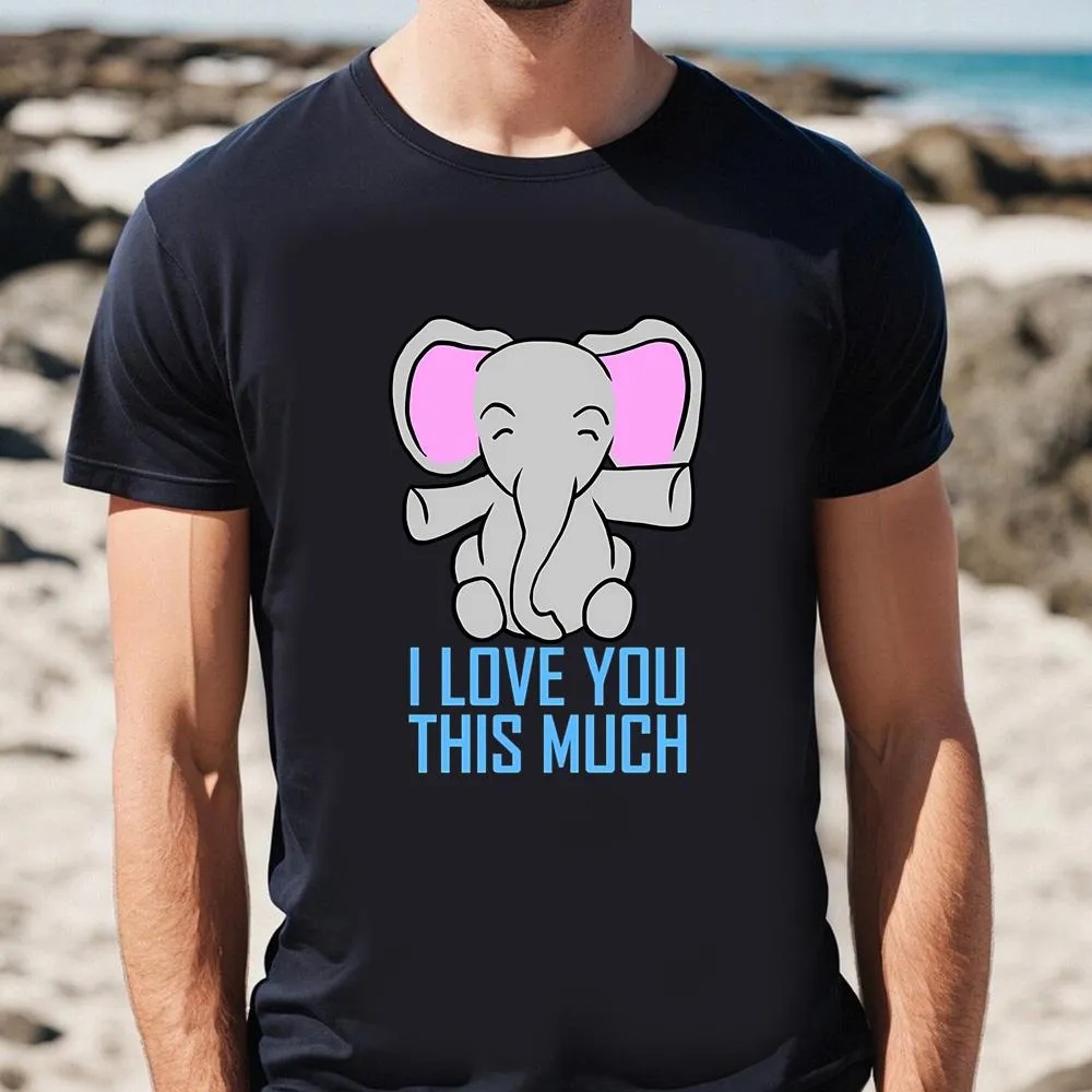 Valentine T-Shirt, Elephant I Love You This Much Valentine’s Day Gift T-Shirt, Valentine Day Shirt