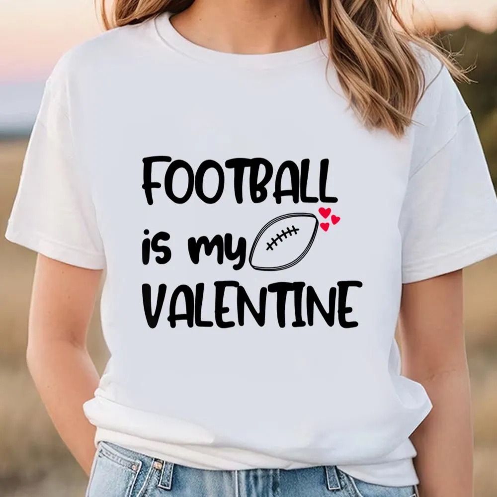 Valentine T-Shirt, Football Is My Valentine Funny Gift For Football Player T-Shirt, Valentine Day Shirt