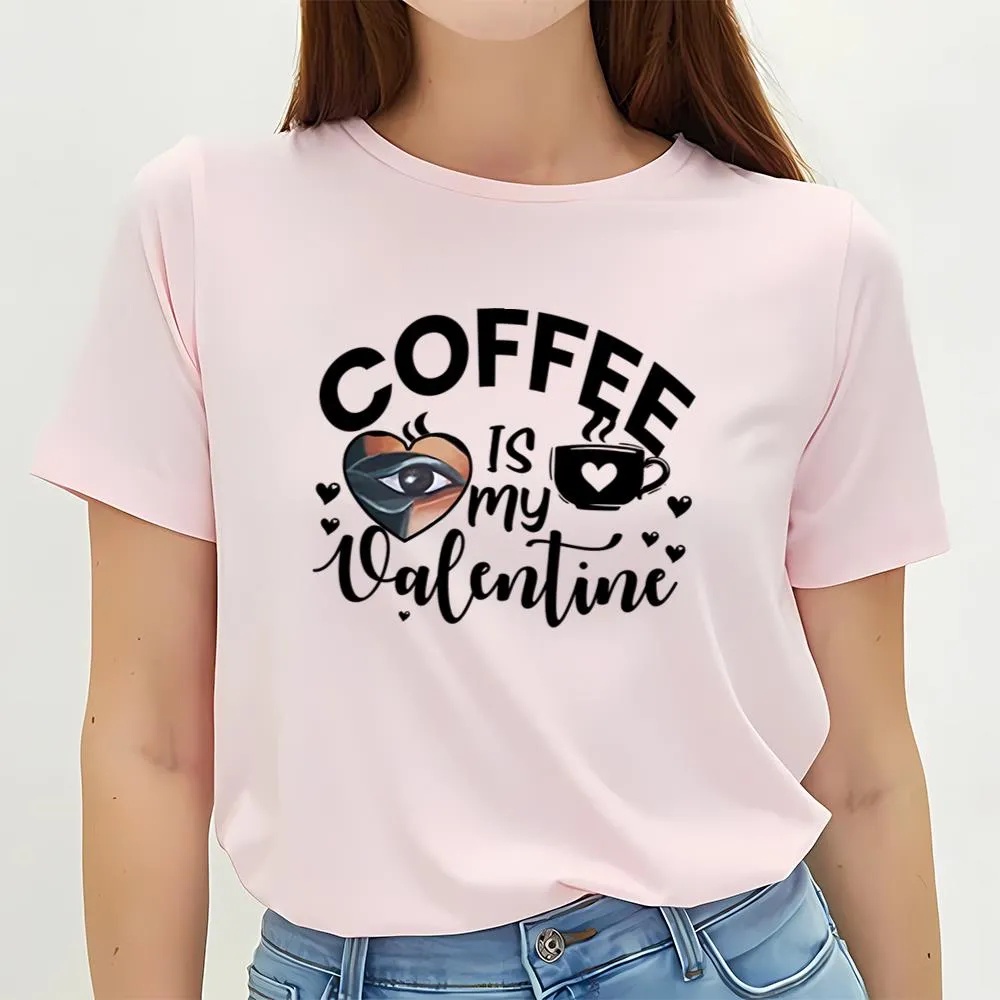 Valentine T-Shirt, Funny Coffee Is My Valentine T-Shirt, Valentine Day Shirt