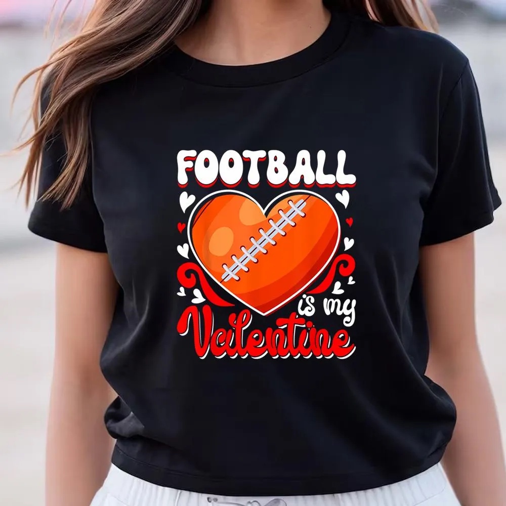 Valentine T-Shirt, Funny Football Is My Valentine Happy Valentine’s Day Couple T-Shirt, Valentine Day Shirt