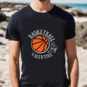 Valentine T Shirt Funny Love Basketball Is My Valentine A Sports Fan T Shirt Valentine Day Shirt 2 kzq6qz.jpg