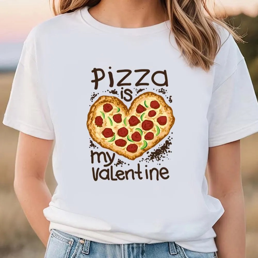 Valentine T-Shirt, Funny Pizza Is My Valentine Shirt, Valentine Day Shirt