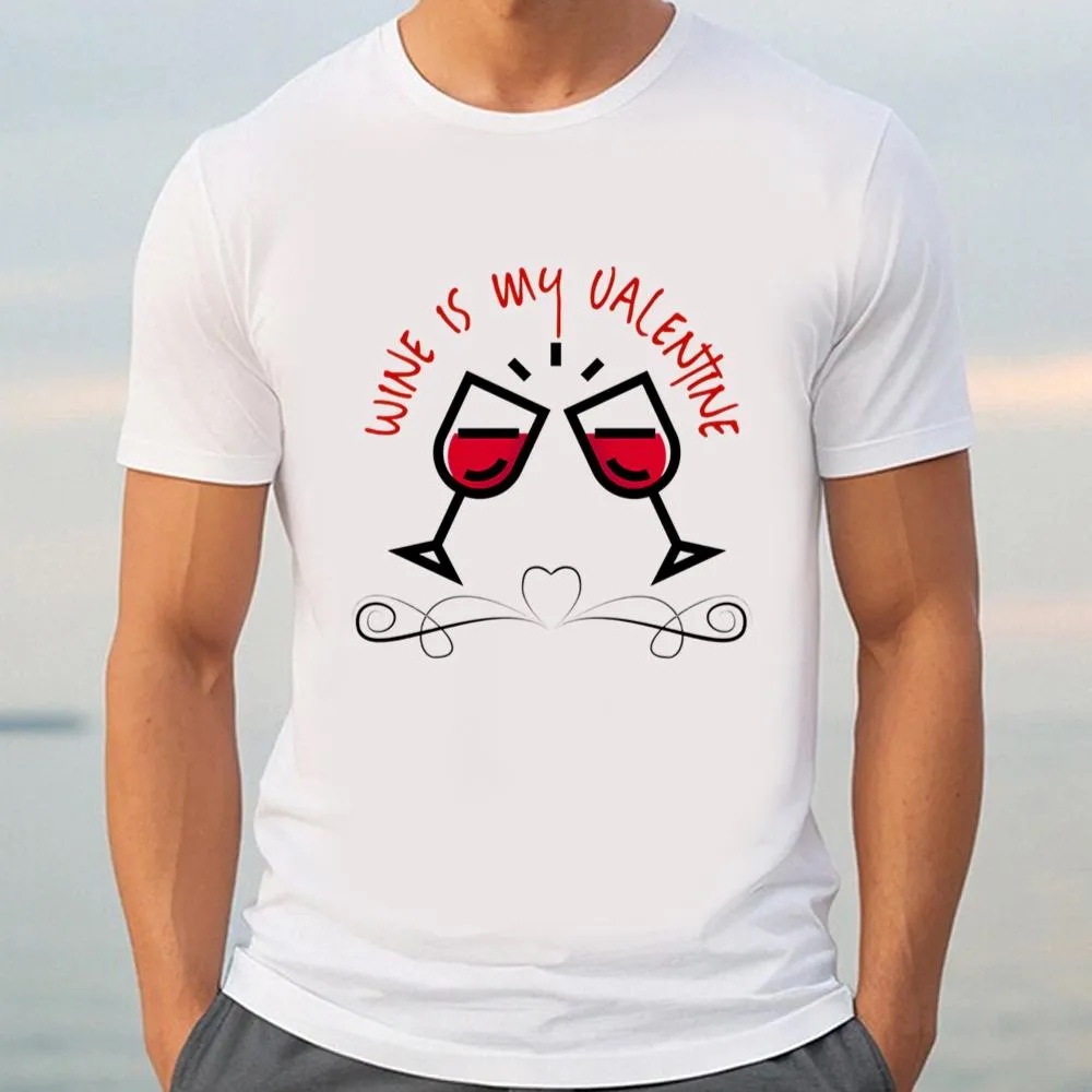 Valentine T-Shirt, Funny Valentine Shirt Wine Is My Valentine Shirt, Valentine Day Shirt