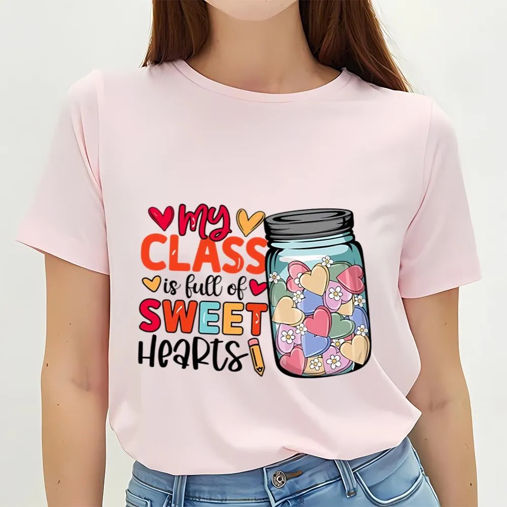 Valentine T-Shirt, Happy Valentine Day My Class Is Full Of Sweethearts T-Shirt, Valentine Day Shirt