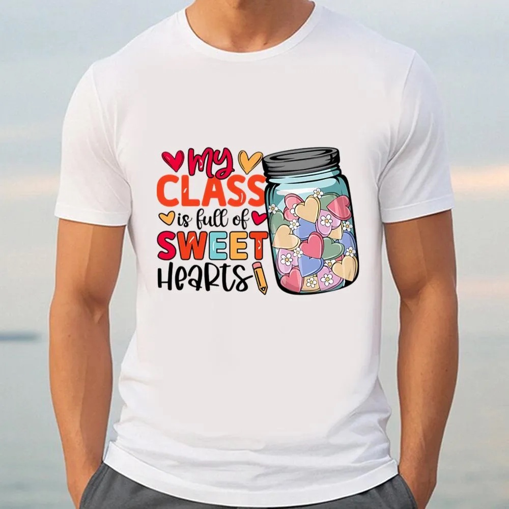 Valentine T-Shirt, Happy Valentine Day My Class Is Full Of Sweethearts T-Shirt, Valentine Day Shirt