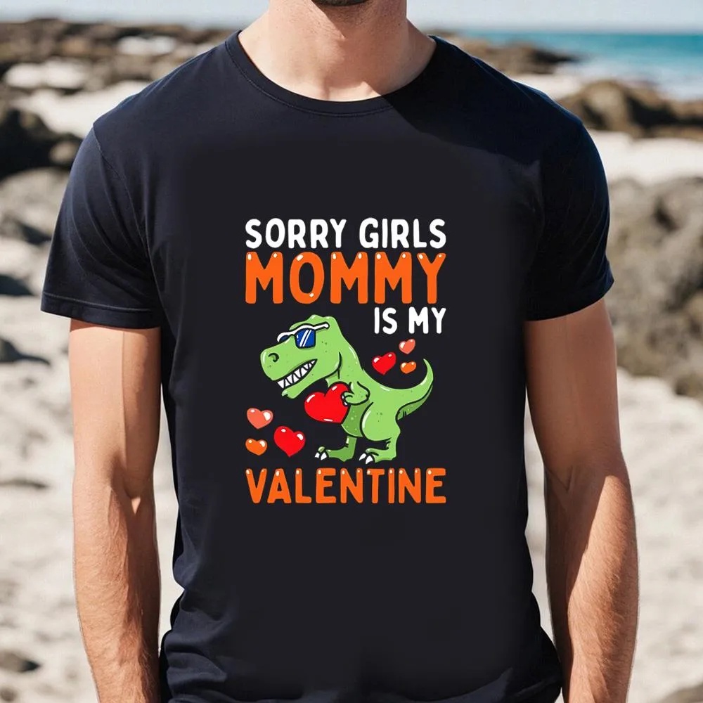 Valentine T-Shirt, Happy Valentine Day Sorry Girls Mommy Is My Valentine T-Shirt, Valentine Day Shirt