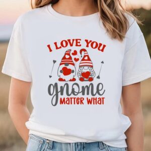Valentine T-Shirt, I Love You Gnome Matter&hellip;