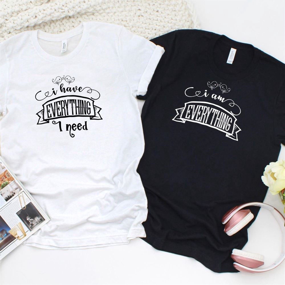 Valentine T-Shirt, Matching Outfits Set, Gift For Couples Matching Outfits I Have Everything I Need & Im Everything Set