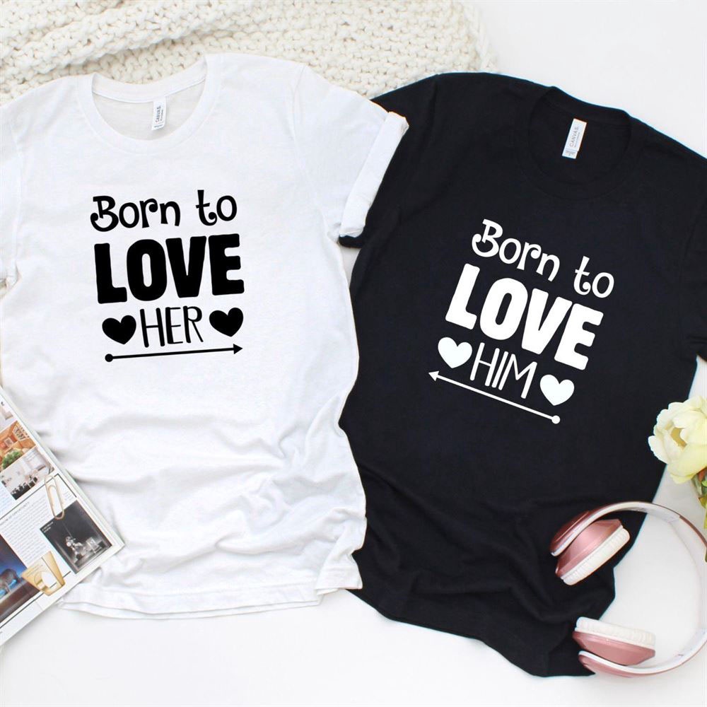 Valentine T-Shirt, Matching Outfits Set, Gift For Couples Twinning Ensemble Born To Love Herhim Complementary Attires