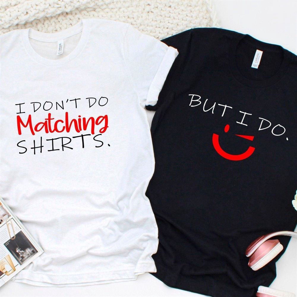 Valentine T-Shirt, Matching Outfits Set, I Dont Do Matching, But I Do Match Apparel Couples Matching Set