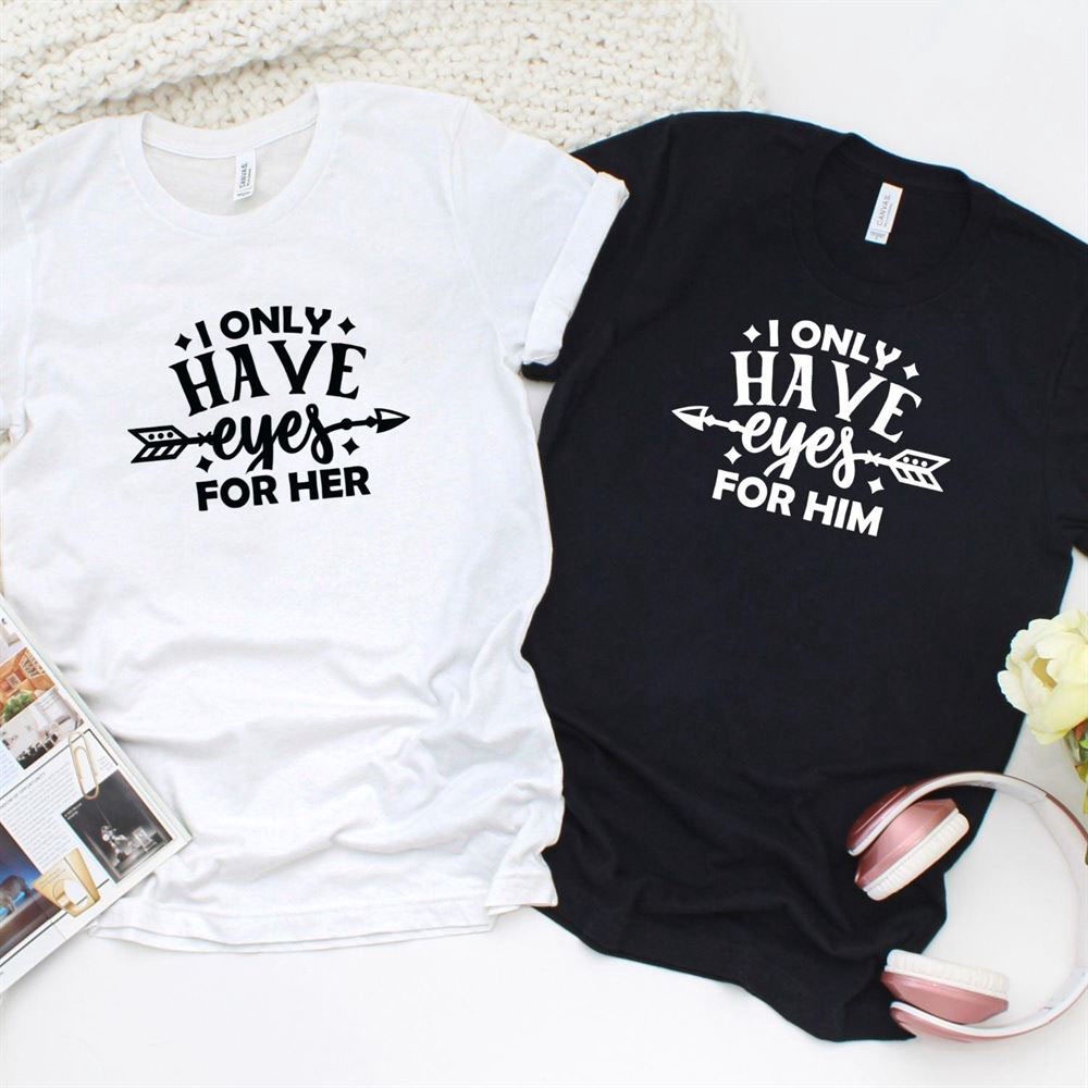 Valentine T-Shirt, Matching Outfits Set, I Only Have Eyes For Himher Adorable Matching Sets Couples Gifts