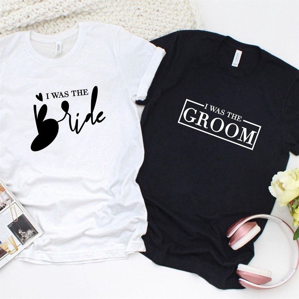 Valentine T-Shirt, Matching Outfits Set, I Was The Groom & I Was The Bride Perfect Pair Matching Outfits For Newlyweds