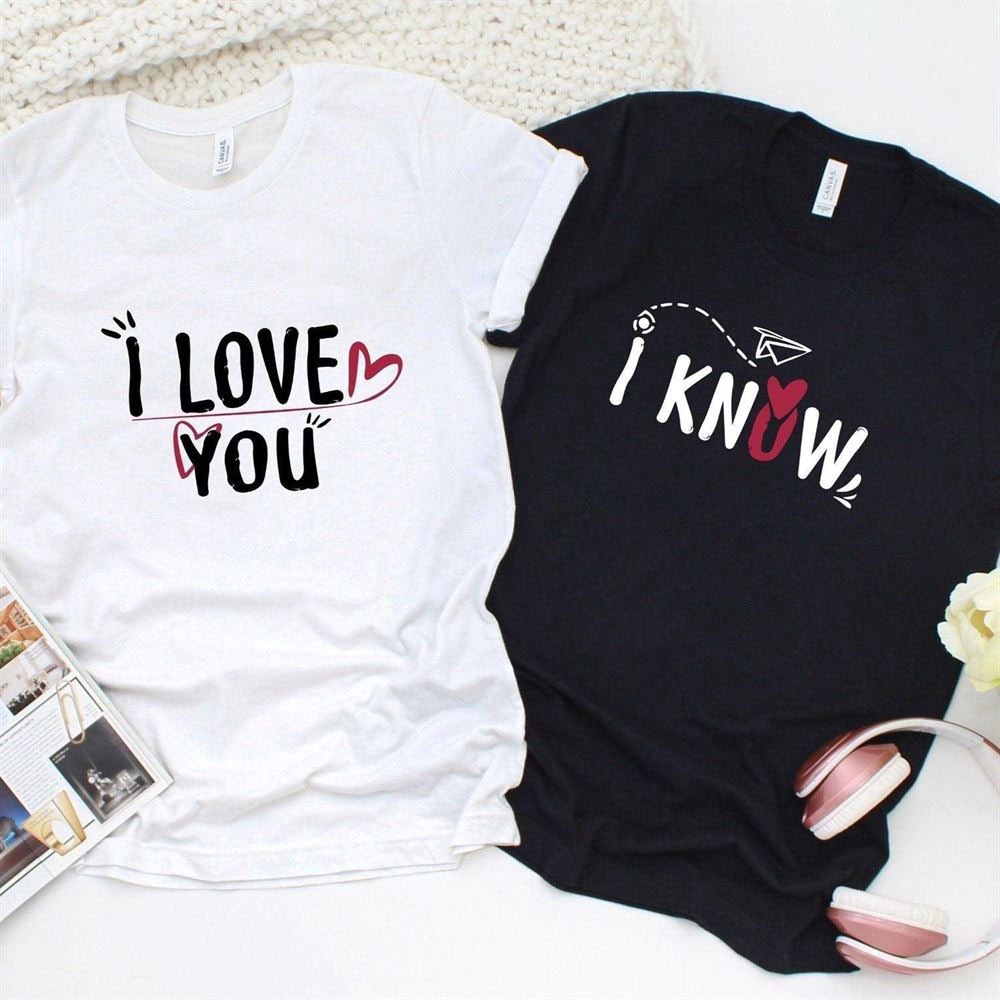 Valentine T-Shirt, Matching Outfits Set, Lovely Matching Outfits For Couples I Love You I Know Hoodies & Sweatshirts