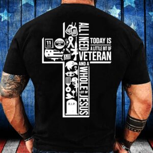 Veteran T Shirt, All I Need Today&hellip;