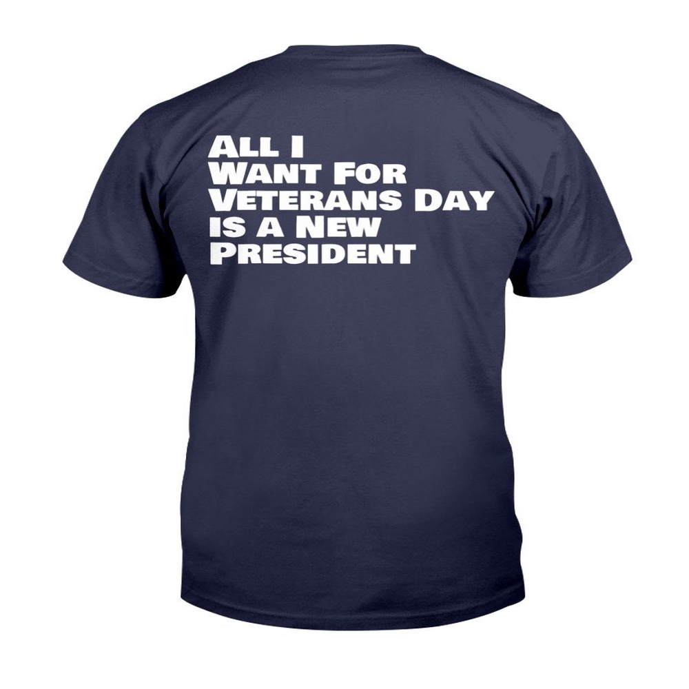 Veteran T Shirt, All I Want For Veterans Day Is A New A President T-Shirt, Veterans Day Shirts