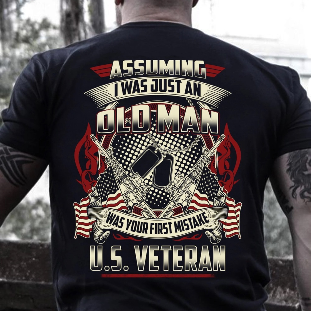 Veteran T Shirt, Assuming I Was Just An Old Man Was Your First Mistake Unisex T-Shirt, Veterans Day Shirts