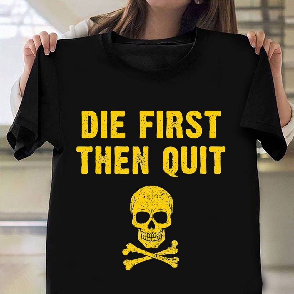 Veteran T Shirt, Die First Then Quit Shirt Skull Graphic ​Army Motivational Veteran T-Shirt Veterans Gift Ideas, Veterans Day Shirts