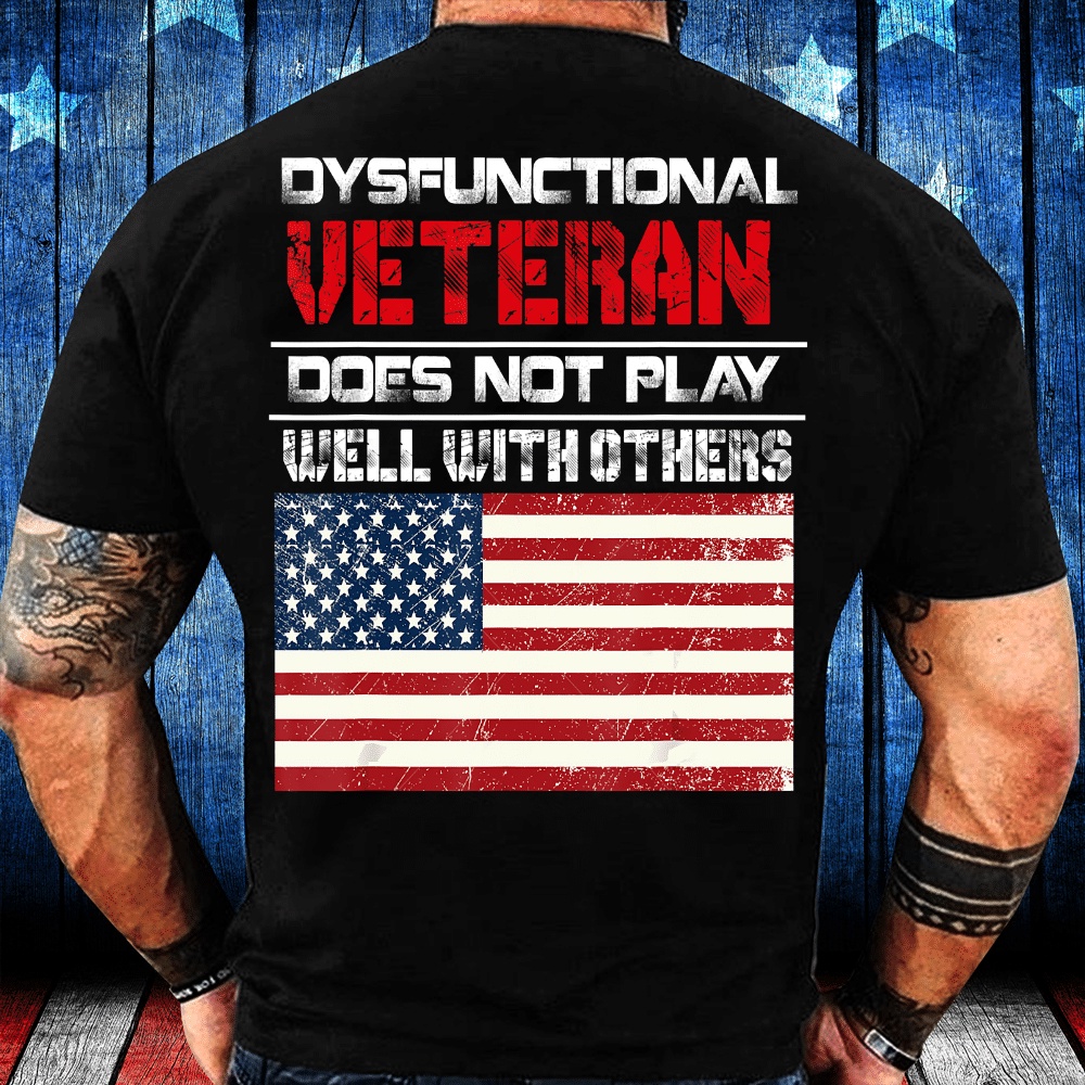 Veteran T Shirt, Dysfunctional Veteran Does Not Play Well With Others T-Shirt, Veterans Day Shirts