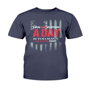 Veteran T Shirt Even One Veteran A Day Is Too Many End Veteran Suicide T Shirt 22 Veterans A Day Shirts Veterans Day Shirts 2 bd4dme.jpg