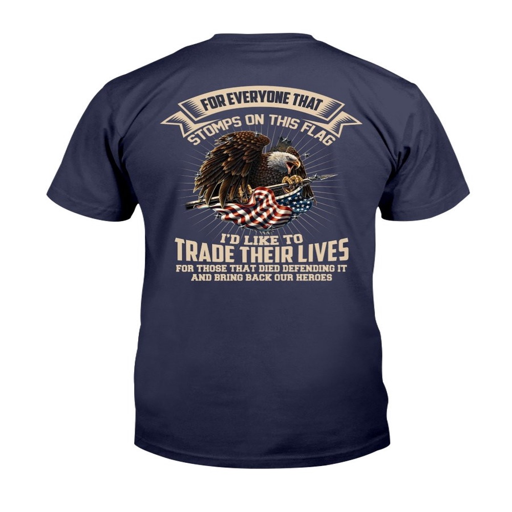 Veteran T Shirt, For Everyone That Stomps On This Flag I’d Like To Trade Their Lives T-Shirt, Veterans Day Shirts