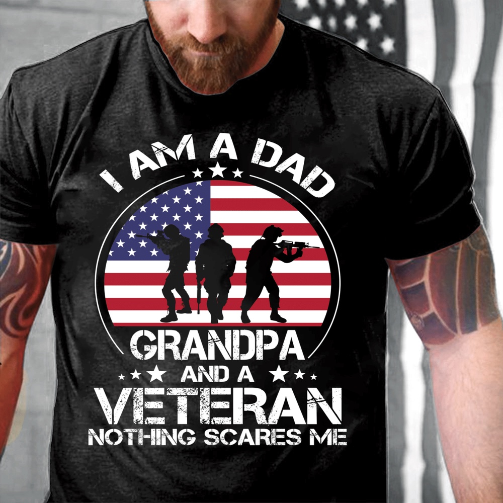 Veteran T Shirt, I Am A Dad Grandpa And A Veteran Nothing Scares Me T-Shirt, Veterans Day Shirts