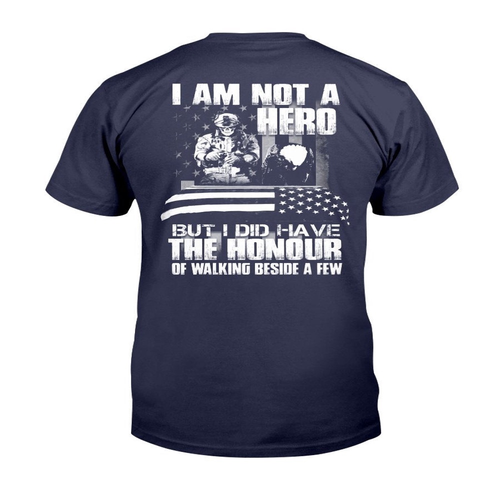 Veteran T Shirt, I Am Not A Hero But I Did Have The Honour Of Walking Beside A Few T-Shirt, Veterans Day Shirts