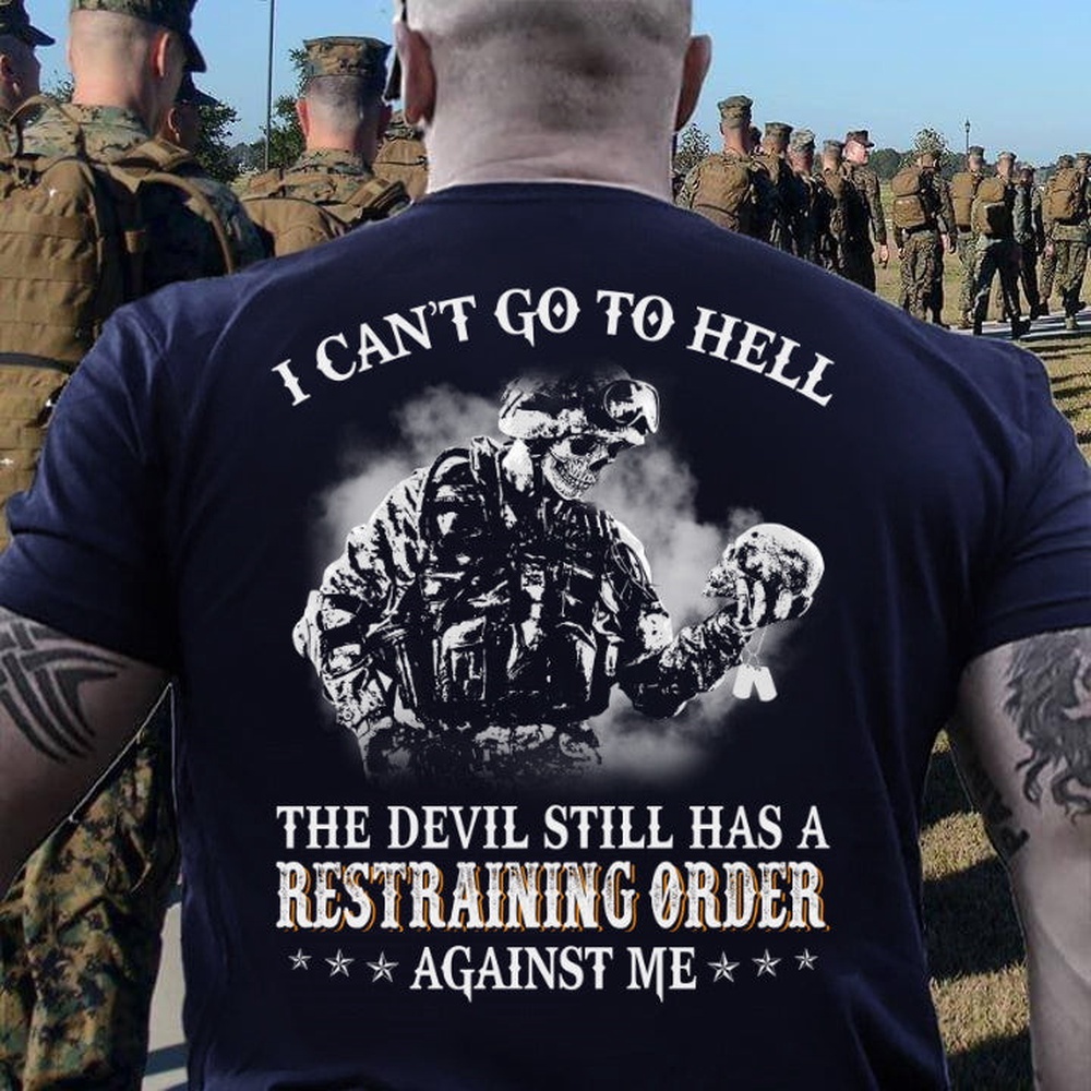 Veteran T Shirt, I Can’t Go To Hell The Devil Still Has A Restraining Order Against Me T-Shirt, Veterans Day Shirts