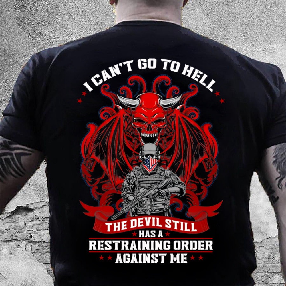 Veteran T Shirt, I Can’t Go To Hell The Devil Still Has A Restraining T-Shirt, Veterans Day Shirts