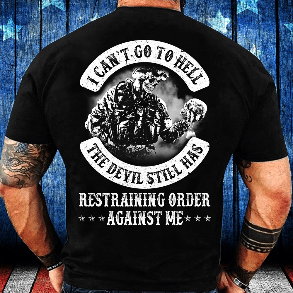 Veteran T Shirt, I Can’t Go To Hell The Devil Still Has Restraining Order Against Me T-Shirt, Veterans Day Shirts