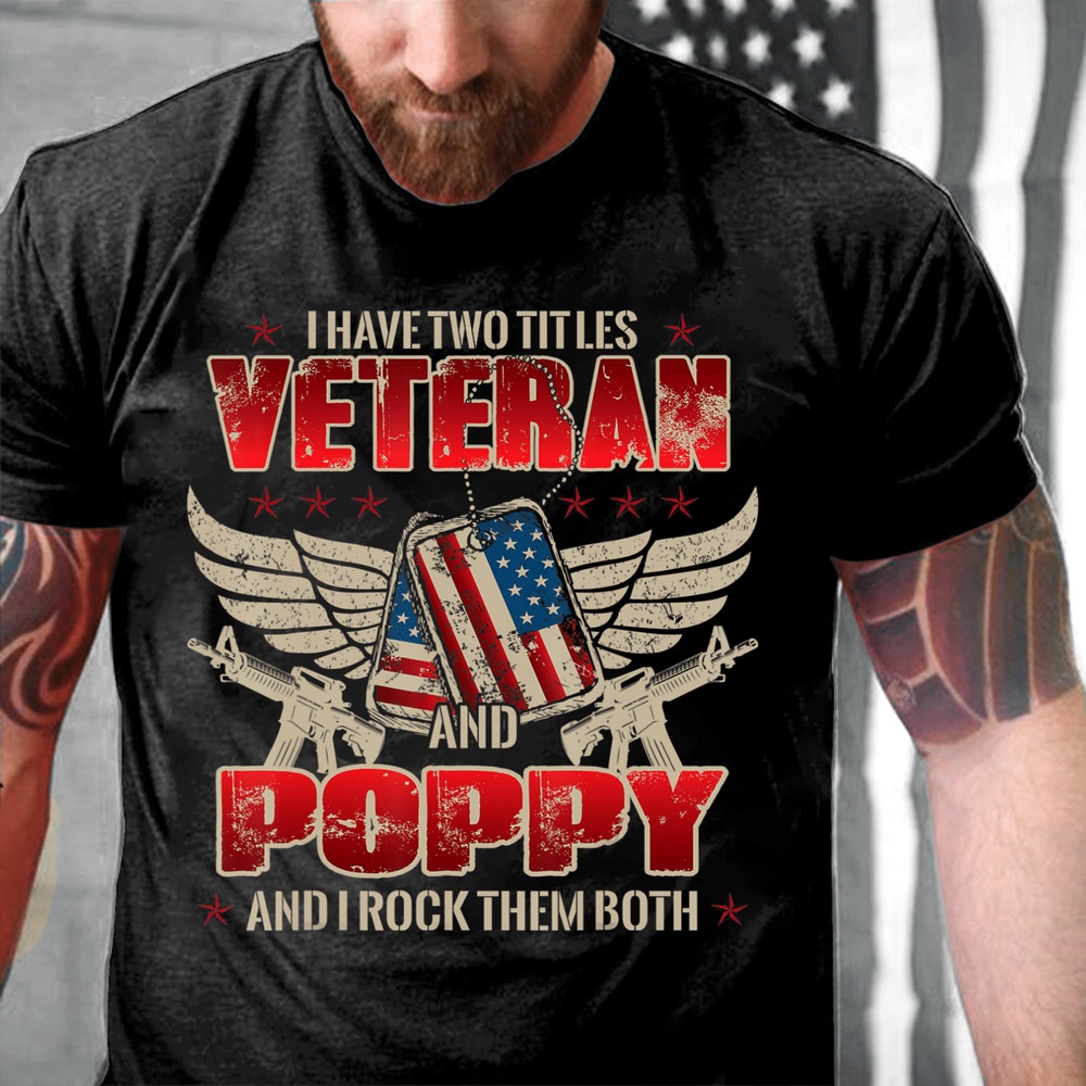 Veteran T Shirt, I Have Two Title Veteran And Poppy And I Rock Them Both T-Shirt, Veterans Day Shirts