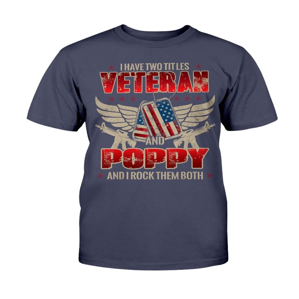 Veteran T Shirt, I Have Two Title Veteran And Poppy And I Rock Them Both T-Shirt, Veterans Day Shirts