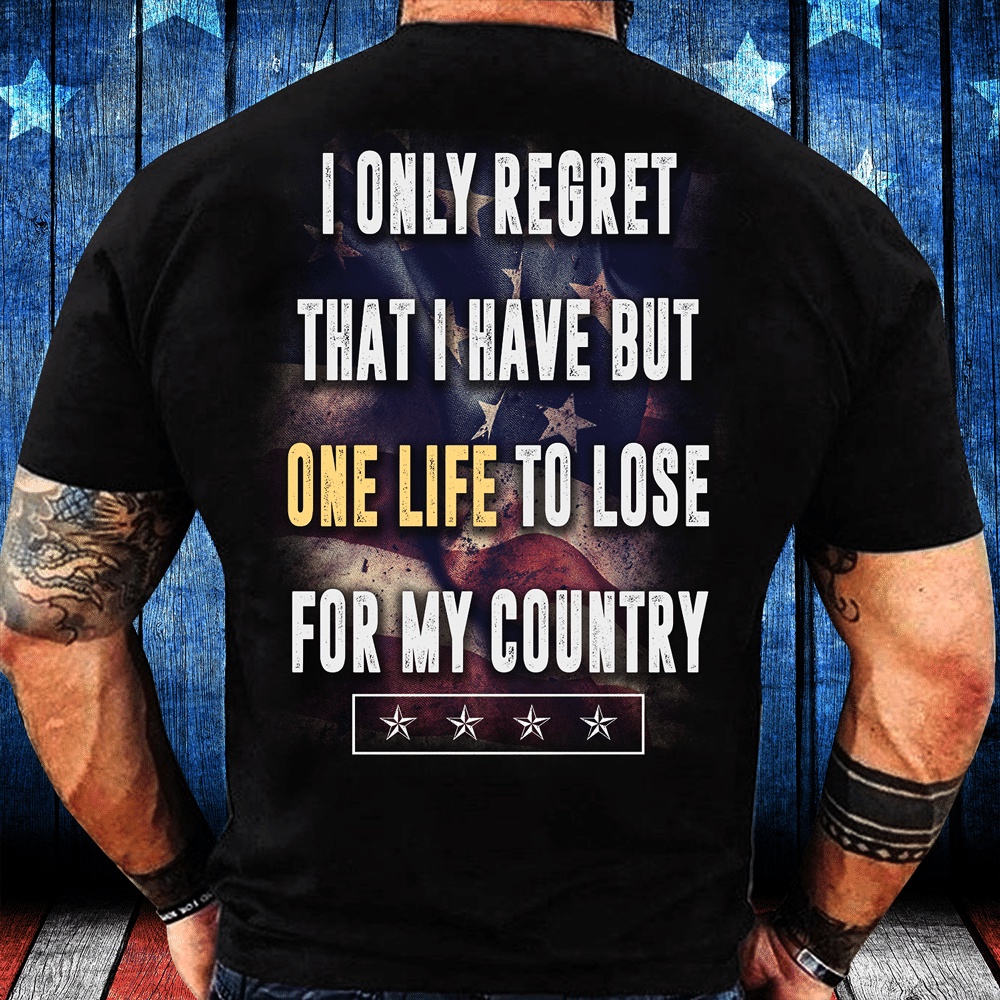 Veteran T Shirt, I Only Regret That I Have But One Life To Lose For My Country T-Shirt, Veterans Day Shirts