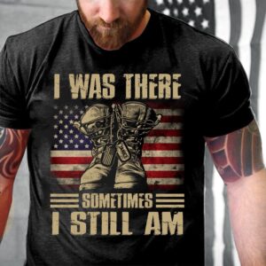 Veteran T Shirt, I Was There Sometimes&hellip;