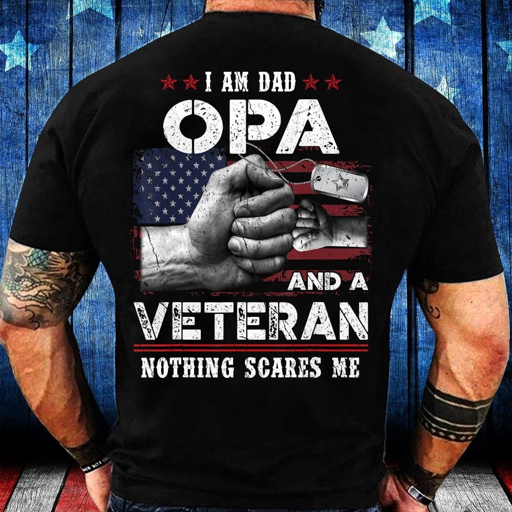 Veteran T Shirt, I’m A Dad OPA Veteran Nothing Scares Me Fathers Day T-Shirt, Veterans Day Shirts