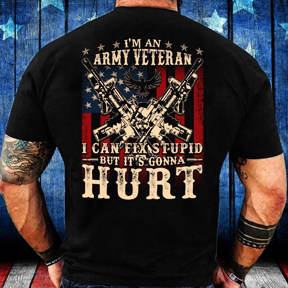 Veteran T Shirt, I’m An Army Veteran I Can Fix Stupid But It’s Gonna Hurt T-Shirt, Veterans Day Shirts