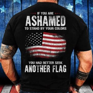 Veteran T Shirt, If You Are Ashamed&hellip;