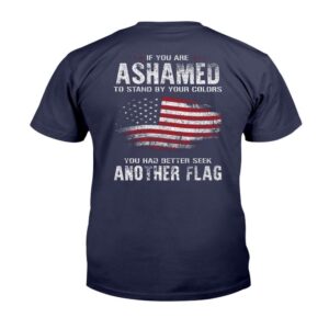 Veteran T Shirt If You Are Ashamed To Stand By Your Colors You Had Better Seek Another Flag T Shirt Veterans Day Shirts 2 rsaj7i.jpg